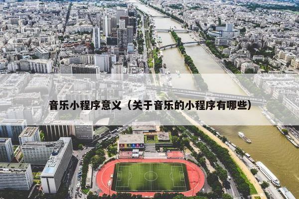 音乐小程序意义（关于音乐的小程序有哪些）
