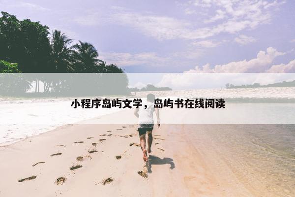 小程序岛屿文学，岛屿书在线阅读