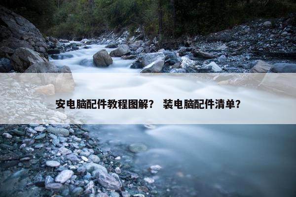 安电脑配件教程图解？ 装电脑配件清单？