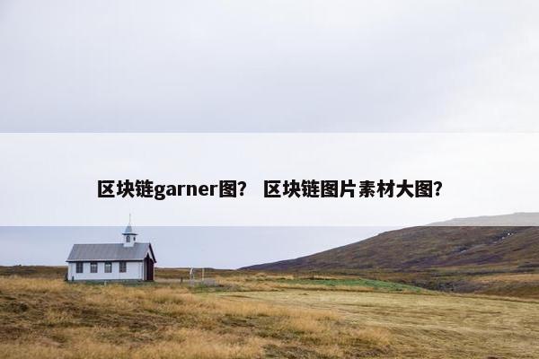 区块链garner图? 区块链图片素材大图? 区块链garner图? 区块链图片素材大图?