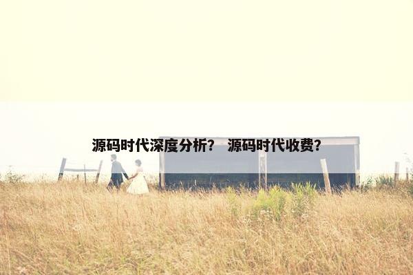 源码时代深度分析？ 源码时代收费？