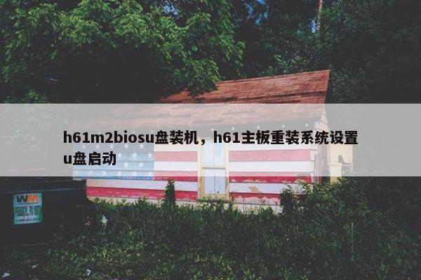 h61m2biosu盘装机，h61主板重装系统设置u盘启动