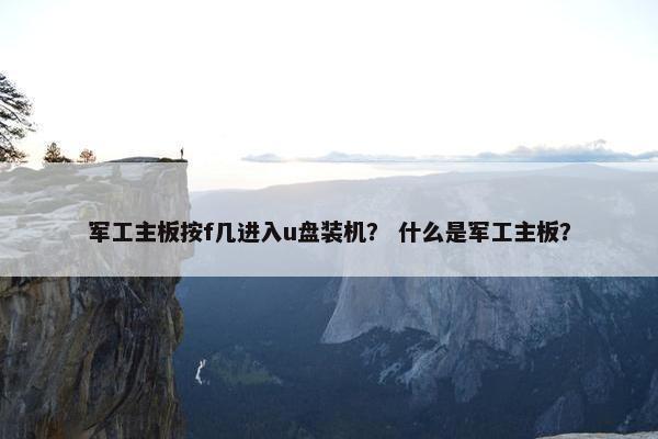 军工主板按f几进入u盘装机？ 什么是军工主板？