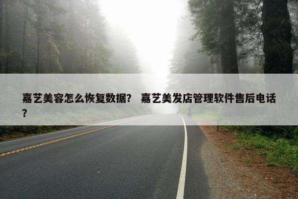 嘉艺美容怎么恢复数据？ 嘉艺美发店管理软件售后电话？