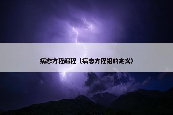 病态方程编程（病态方程组的定义）