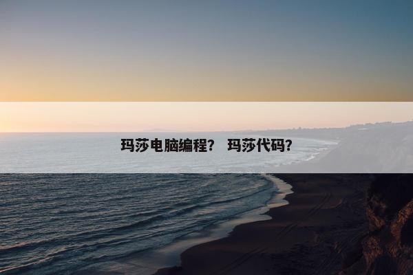 玛莎电脑编程？ 玛莎代码？