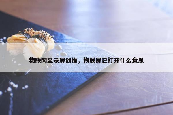 物联网显示屏创维，物联屏已打开什么意思