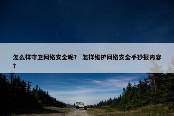 怎么样守卫网络安全呢？ 怎样维护网络安全手抄报内容？
