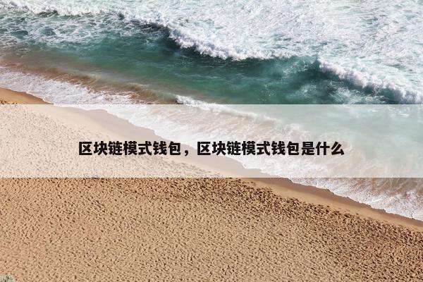 区块链模式钱包，区块链模式钱包是什么