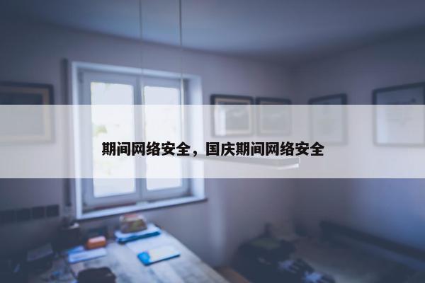 期间网络安全，国庆期间网络安全