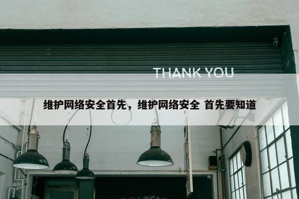 维护网络安全首先，维护网络安全 首先要知道