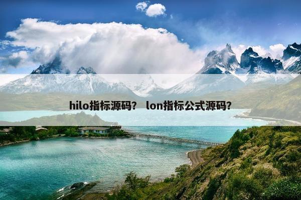 hilo指标源码？ lon指标公式源码？