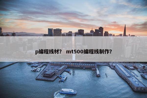 p编程线材？ mt500编程线制作？