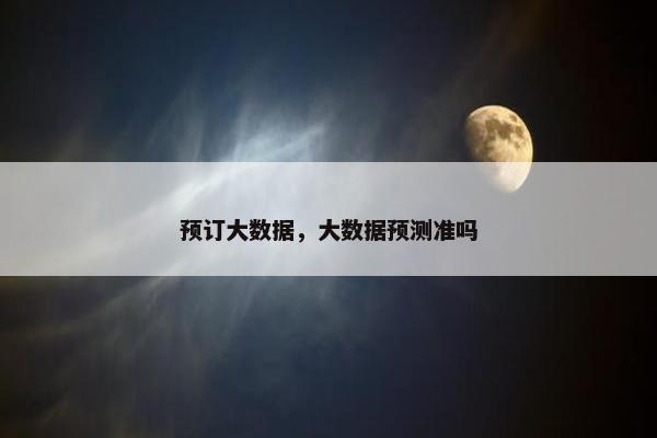预订大数据，大数据预测准吗