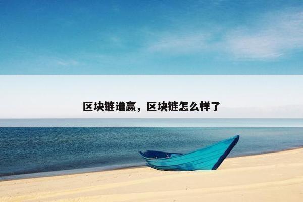 区块链谁赢，区块链怎么样了