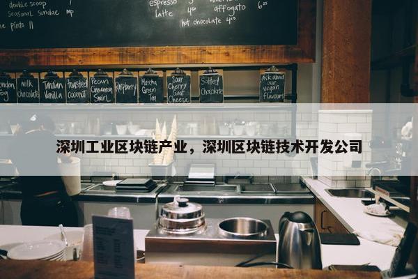 深圳工业区块链产业，深圳区块链技术开发公司