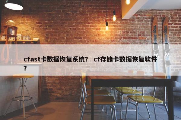 cfast卡数据恢复系统？ cf存储卡数据恢复软件？