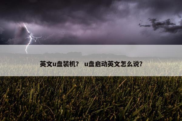 英文u盘装机？ u盘启动英文怎么说？