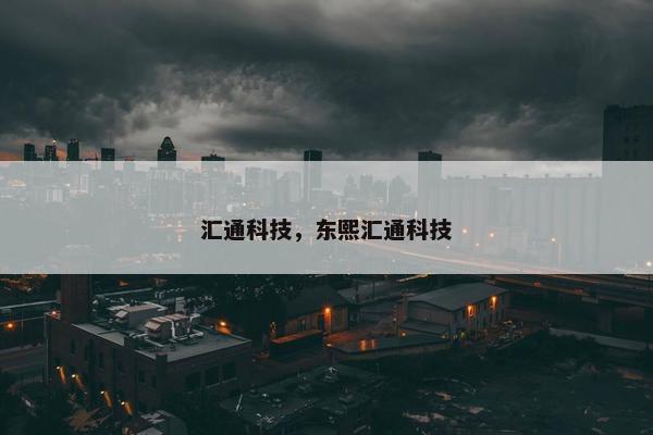 汇通科技，东熙汇通科技