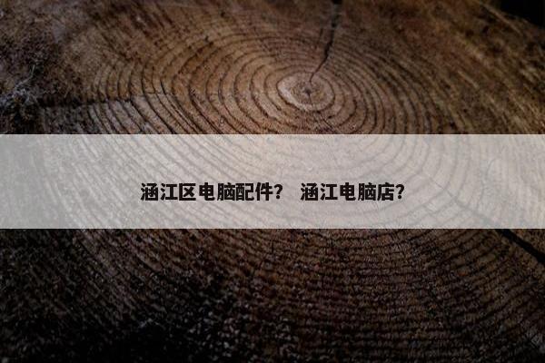 涵江区电脑配件？ 涵江电脑店？