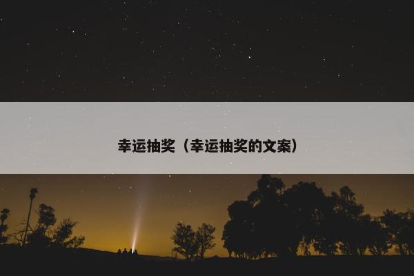 幸运抽奖（幸运抽奖的文案）