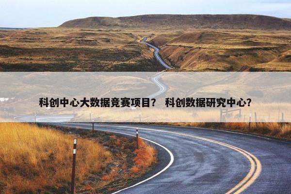 科创中心大数据竞赛项目？ 科创数据研究中心？
