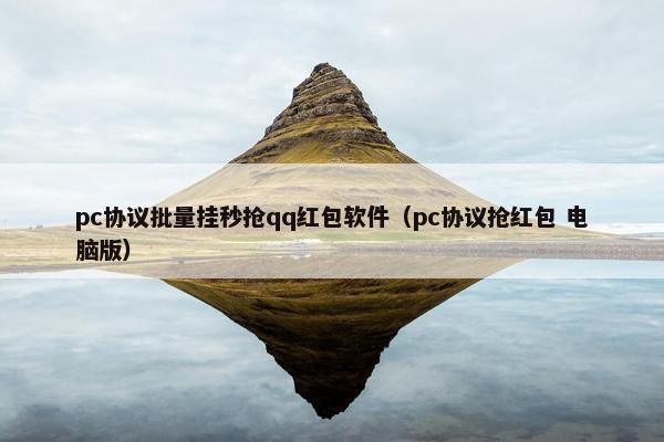 pc协议批量挂秒抢qq红包软件（pc协议抢红包 电脑版）