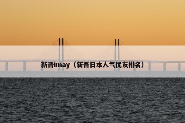 新晋imay（新晋日本人气优友排名）