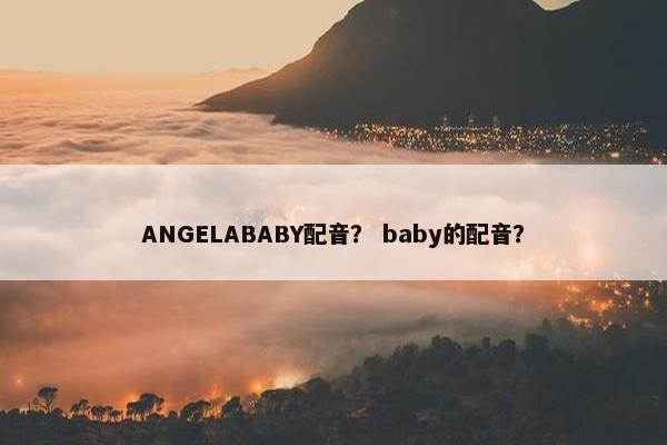 ANGELABABY配音？ baby的配音？