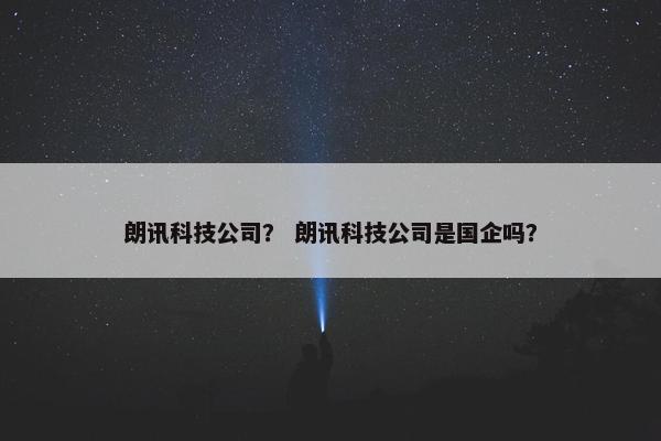 朗讯科技公司？ 朗讯科技公司是国企吗？