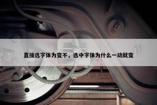 直接选字体为变不，选中字体为什么一动就变
