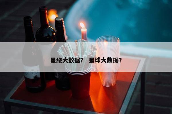 星绕大数据？ 星球大数据？