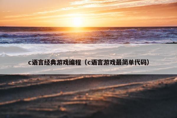 c语言经典游戏编程（c语言游戏最简单代码）