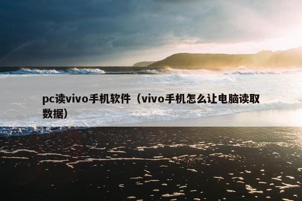 pc读vivo手机软件（vivo手机怎么让电脑读取数据）