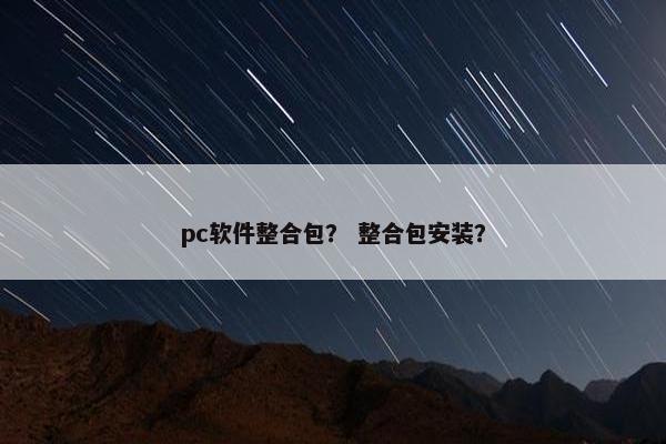 pc软件整合包？ 整合包安装？