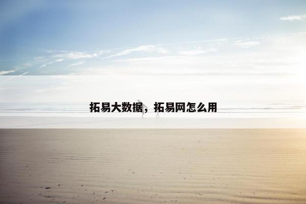 拓易大数据，拓易网怎么用