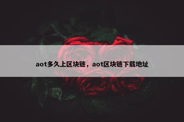 aot多久上区块链，aot区块链下载地址