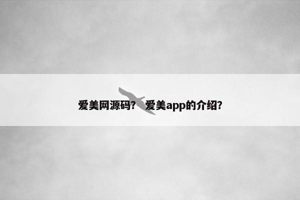 爱美网源码？ 爱美app的介绍？