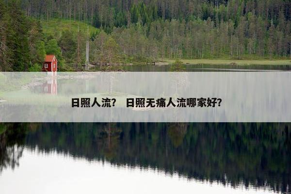日照人流？ 日照无痛人流哪家好？