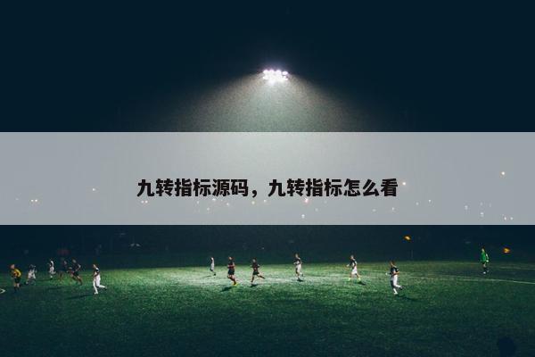 九转指标源码，九转指标怎么看