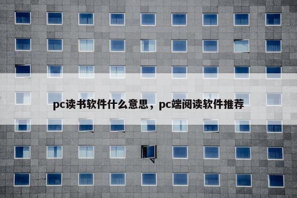 pc读书软件什么意思，pc端阅读软件推荐