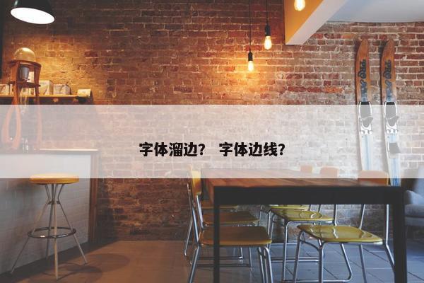 字体溜边？ 字体边线？