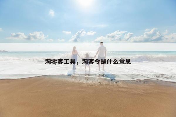 淘零客工具，淘客令是什么意思