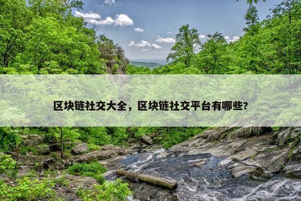 区块链社交大全，区块链社交平台有哪些?