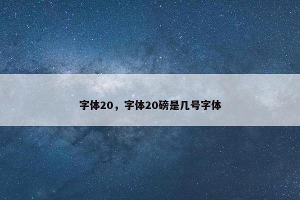 字体20，字体20磅是几号字体