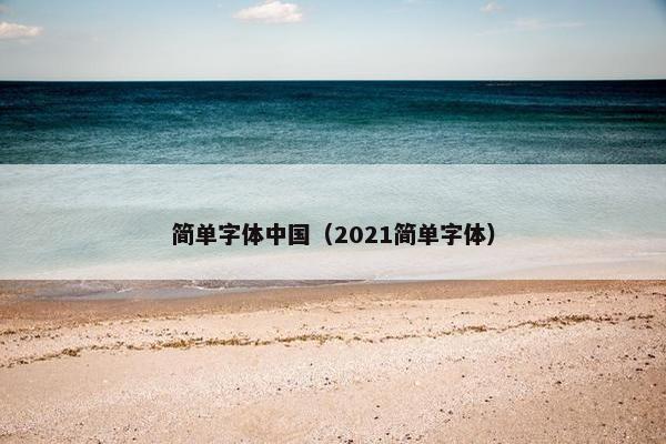 简单字体中国（2021简单字体）