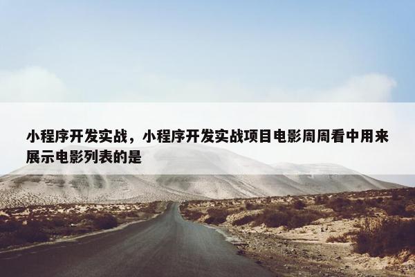 小程序开发实战，小程序开发实战项目电影周周看中用来展示电影列表的是