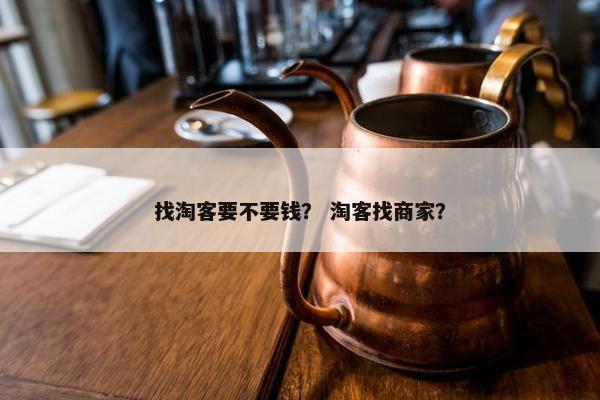 找淘客要不要钱？ 淘客找商家？