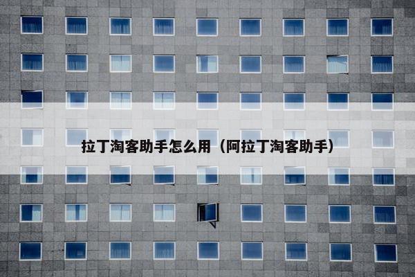 拉丁淘客助手怎么用（阿拉丁淘客助手）