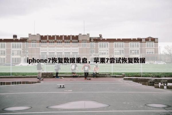 iphone7恢复数据重启，苹果7尝试恢复数据